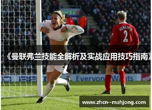 《曼联弗兰技能全解析及实战应用技巧指南》