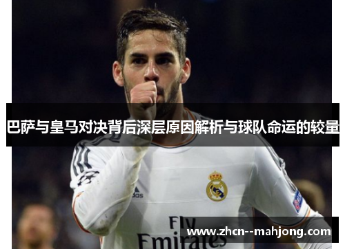 巴萨与皇马对决背后深层原因解析与球队命运的较量