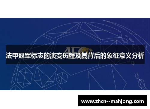 法甲冠军标志的演变历程及其背后的象征意义分析