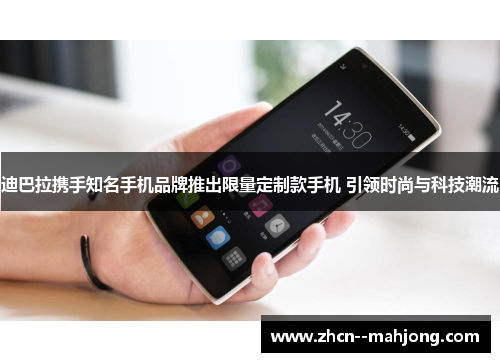 迪巴拉携手知名手机品牌推出限量定制款手机 引领时尚与科技潮流 迪巴拉携手知名手机品牌推出限量定制款手机 引领时尚与科技潮流