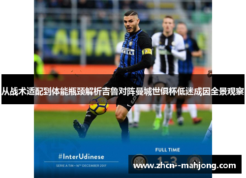 从战术适配到体能瓶颈解析吉鲁对阵曼城世俱杯低迷成因全景观察 从战术适配到体能瓶颈解析吉鲁对阵曼城世俱杯低迷成因全景观察