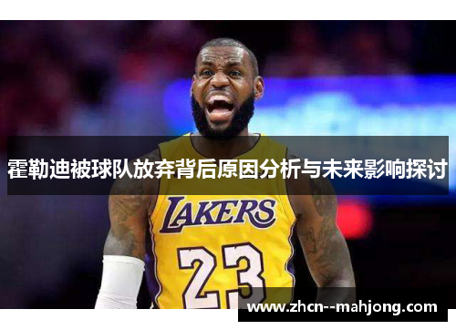 霍勒迪被球队放弃背后原因分析与未来影响探讨 霍勒迪被球队放弃背后原因分析与未来影响探讨